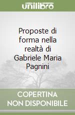 Proposte di forma nella realtà di Gabriele Maria Pagnini