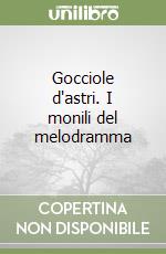 Gocciole d'astri. I monili del melodramma libro