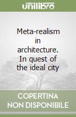 Meta-realism in architecture. In quest of the ideal city libro