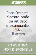 Jean Després. Maestro orafo tra art déco e avanguardie. Ediz. illustrata libro