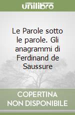 Le Parole sotto le parole. Gli anagrammi di Ferdinand de Saussure libro