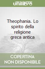 Theophania. Lo spirito della religione greca antica libro
