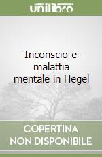 Inconscio e malattia mentale in Hegel