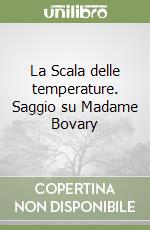 La Scala delle temperature. Saggio su Madame Bovary libro