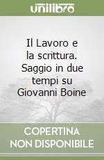 Il Lavoro e la scrittura. Saggio in due tempi su Giovanni Boine libro