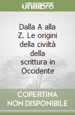 Dalla A alla Z. Le origini della civiltà della scrittura in Occidente libro