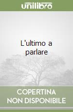 L'ultimo a parlare