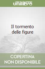 Il tormento delle figure