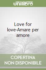 Love for love-Amare per amore