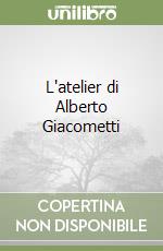 L'atelier di Alberto Giacometti libro