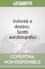 Volontà e destino. Scritti autobiografici libro