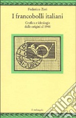 I francobolli italiani. Grafica e ideologia dalle origini al 1948 libro