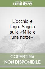 L'occhio e l'ago. Saggio sulle «Mille e una notte» libro