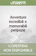 Avventure incredibili e memorabili peripezie libro