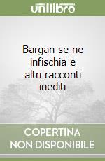 Bargan se ne infischia e altri racconti inediti libro