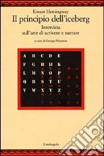 Il principio dell'iceberg. Intervista sull'arte di scrivere e narrare libro