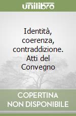 Identità, coerenza, contraddizione. Atti del Convegno libro