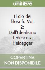 Il dio dei filosofi. Vol. 2: Dall'Idealismo tedesco a Heidegger libro