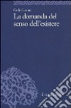 La domanda del senso dell'esistere libro di Carrara Carlo