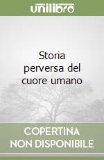 Storia perversa del cuore umano libro