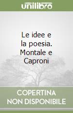 Le idee e la poesia. Montale e Caproni
