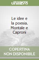 Le idee e la poesia. Montale e Caproni libro