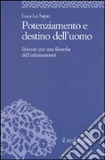 Potenziamento e destino dell'uomo. Itinerari per una filosofia dell'enhancement libro