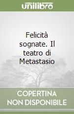 Felicità sognate. Il teatro di Metastasio