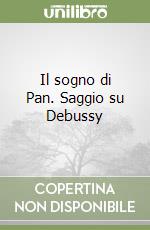 Il sogno di Pan. Saggio su Debussy libro