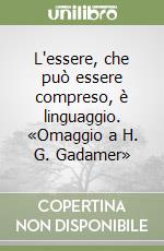 L'essere, che può essere compreso, è linguaggio. «Omaggio a H. G. Gadamer» libro