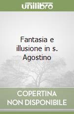 Fantasia e illusione in s. Agostino