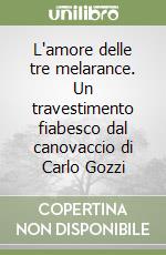 L'amore delle tre melarance. Un travestimento fiabesco dal canovaccio di Carlo Gozzi libro