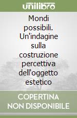 Mondi possibili. Un'indagine sulla costruzione percettiva dell'oggetto estetico libro