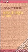 Lotta di negro e cani libro di Koltès Bernard-Marie