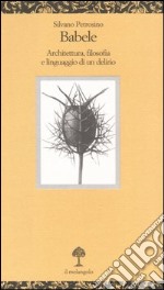 Babele. Architettura, filosofia e linguaggio di un delirio libro