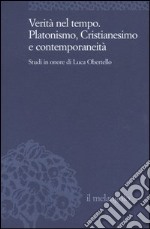 Verità nel tempo. Platonismo, cristianesimo e contemporaneità. Studi in onore di Luca Obertello libro