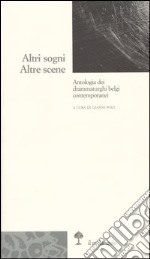 Altri sogni. Altre scene. Antologia dei drammaturghi belgi contemporanei