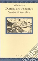 Domani era bel tempo. Variazioni sul tempo-che-fa libro