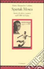 Spartak Mosca. Storie di calcio e potere nell'URSS di Stalin libro