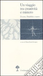 Un viaggio tra creatività e mistero. D.verse. Disabilità e teatro libro