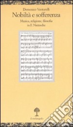 Nobiltà e sofferenza. Musica, religione e filosofia in F. Nietzsche libro