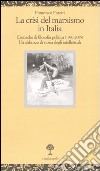 La crisi del marxismo in Italia. Cronache di filosofia politica (1980-2005). Un abbozzo di storia degli intellettuali libro di Fistetti Francesco