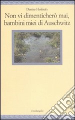 Non vi dimenticherò mai, bambini miei di Auschwitz libro