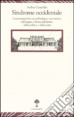 Sindrome occidentale. Conversazioni fra un archeologo e uno storico sull'origine a Roma del diritto, della politica e dello Stato libro