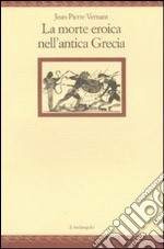 La morte eroica nell'antica Grecia libro