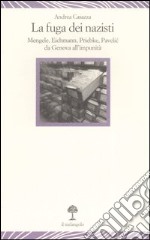 La fuga dei nazisti. Mengele, Eichmann, Priebke, Pavelic da Genova all'impunità libro