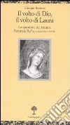Il volto di Dio, il volto di Laura. La questione del ritratto. Petrarca: Rvf XVI, LXXVII, LXXVIII libro di Bertone Giorgio