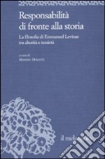 Responsabilità di fronte alla storia. La filosofia di Emmanuel Levinas tra alterità e terzietà libro