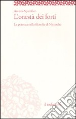 L'onestà dei forti. La potenza nella filosofia di Nietzsche libro