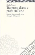 Tra prosa d'arte e prosa sull'arte. Itinerari figurativi nelle prose di viaggio di Ungaretti libro